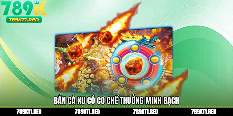 Bắn cá xu có cơ chế thưởng minh bạch