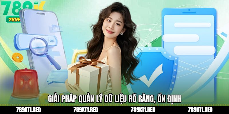 Giải pháp quản lý dữ liệu rõ ràng, ổn định