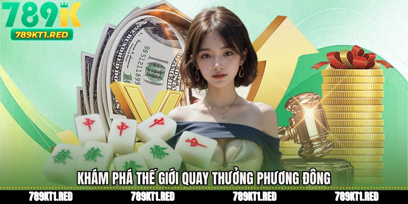 Khám phá thế giới quay thưởng phương Đông