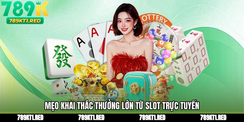 Mẹo khai thác thưởng lớn từ slot trực tuyến