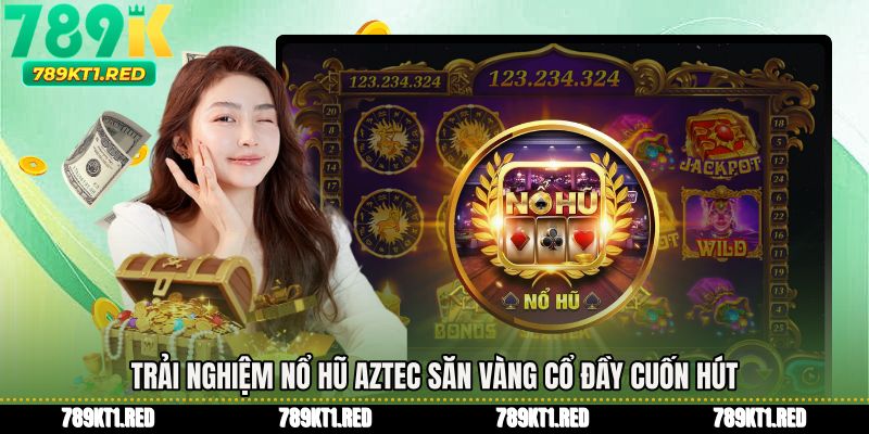 Trải nghiệm nổ hũ aztec săn vàng cổ đầy cuốn hút